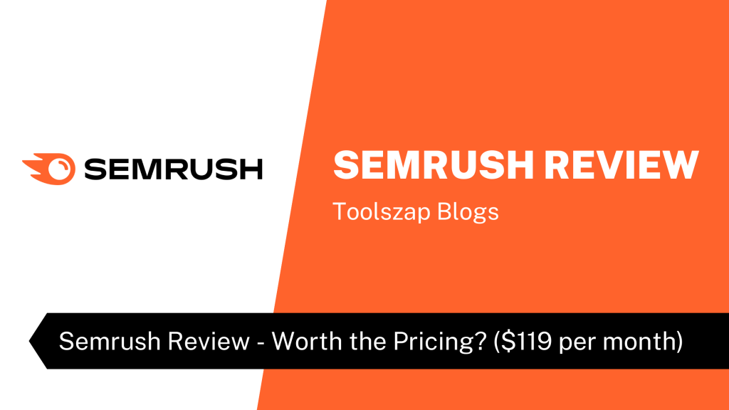 Semrush Review - Worth the Pricing ($119 per month)